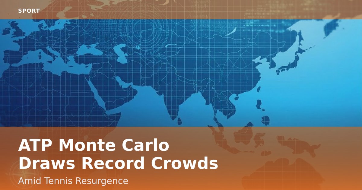 ATP Monte Carlo Draws Record Crowds Amid Tennis Resurgence