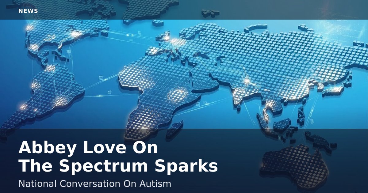Abbey Love On The Spectrum Sparks National Conversation On Autism