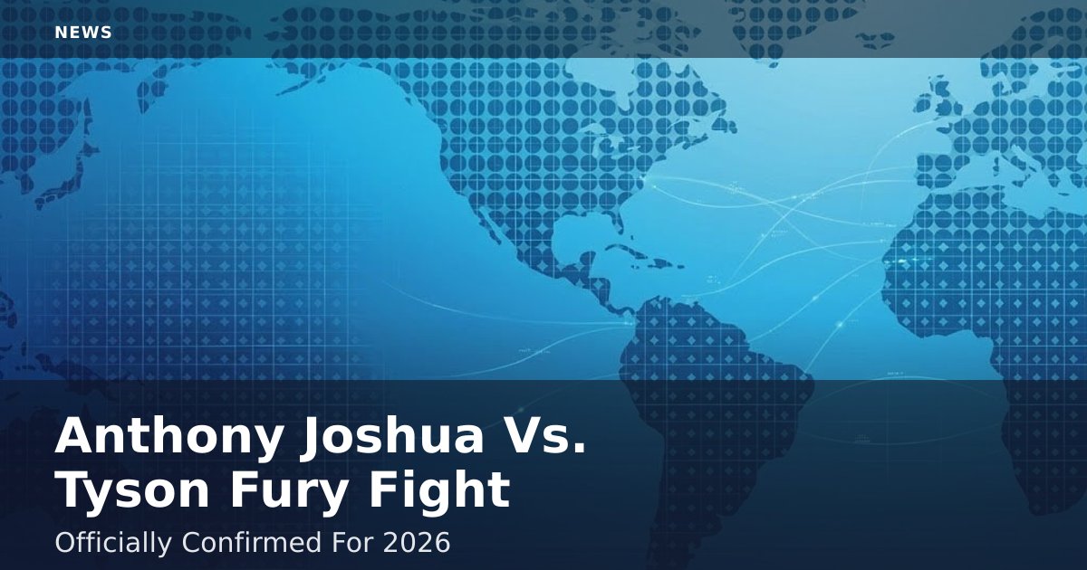 Anthony Joshua Vs. Tyson Fury Fight Officially Confirmed For 2026