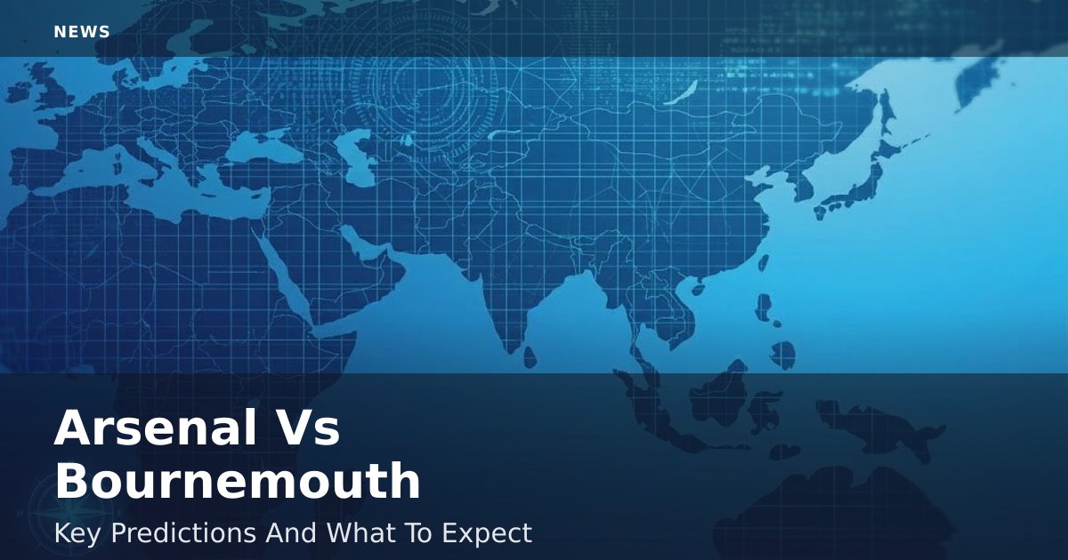 Arsenal Vs Bournemouth: Key Predictions And What To Expect