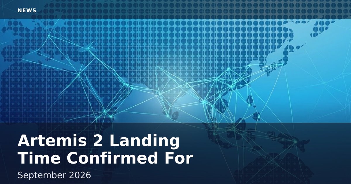Artemis 2 Landing Time Confirmed For September 2026