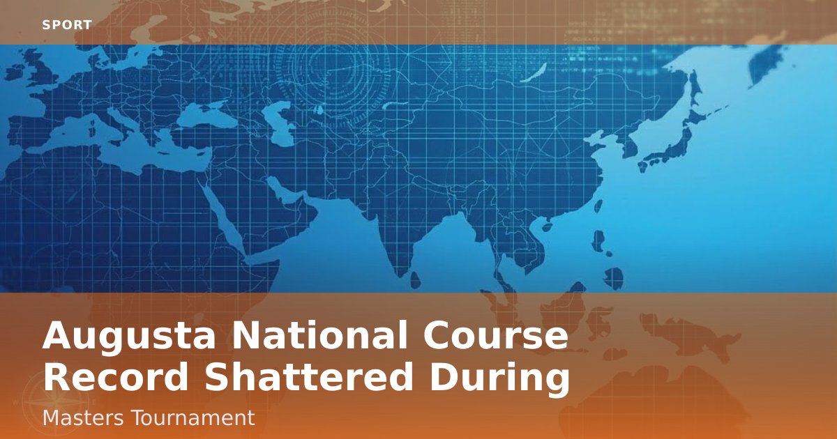 Augusta National Course Record Shattered During Masters Tournament