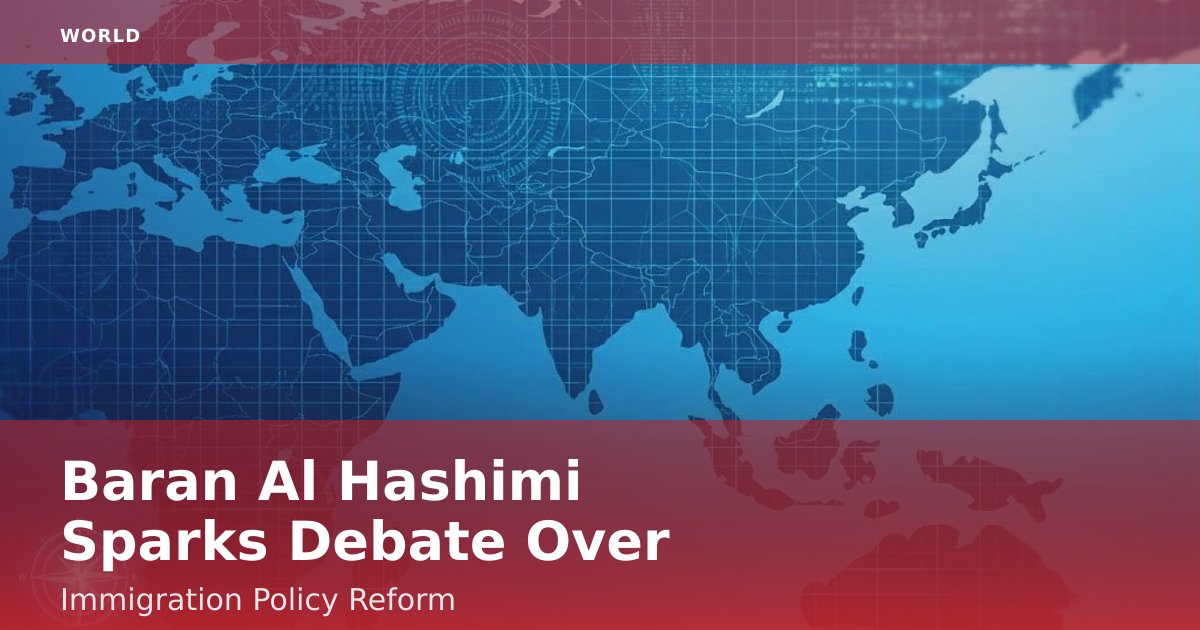 Baran Al Hashimi Sparks Debate Over Immigration Policy Reform