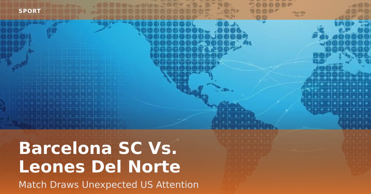 Barcelona SC Vs. Leones Del Norte Match Draws Unexpected US Attention