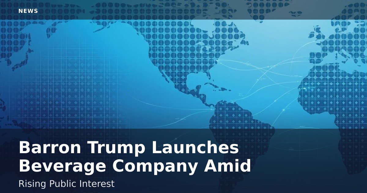 Barron Trump Launches Beverage Company Amid Rising Public Interest