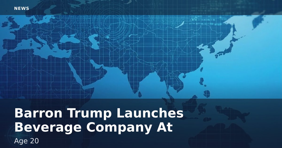 Barron Trump Launches Beverage Company At Age 20