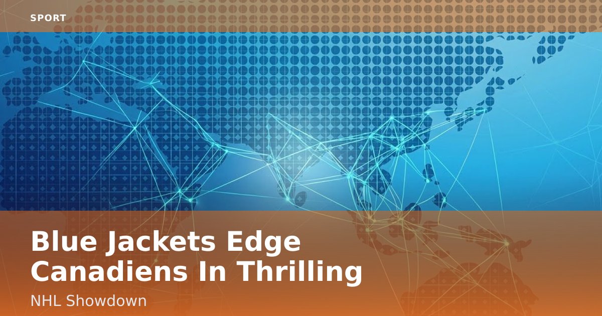 Blue Jackets Edge Canadiens In Thrilling NHL Showdown