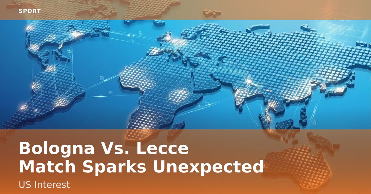 Bologna Vs. Lecce Match Sparks Unexpected US Interest