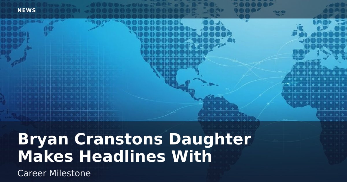 Bryan Cranston's Daughter Makes Headlines With Career Milestone