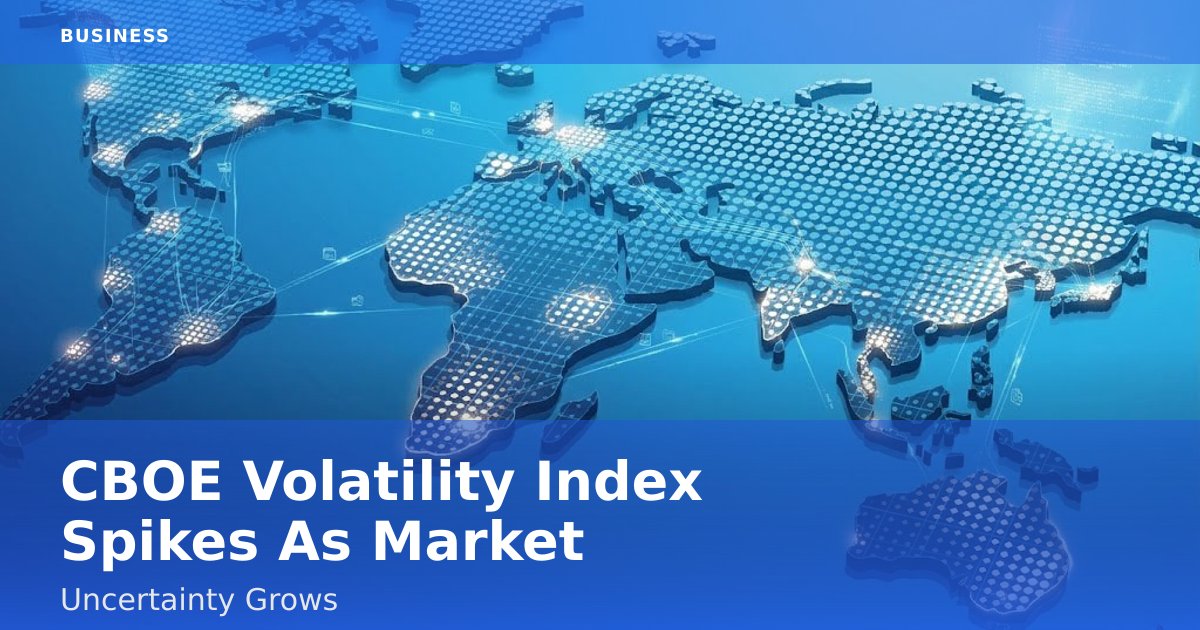 CBOE Volatility Index Spikes As Market Uncertainty Grows