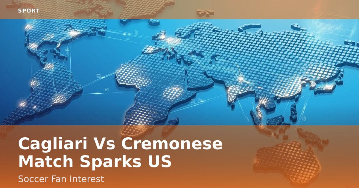 Cagliari Vs Cremonese Match Sparks US Soccer Fan Interest