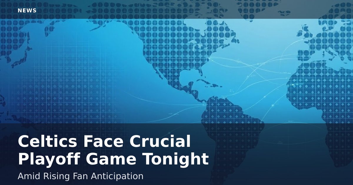 Celtics Face Crucial Playoff Game Tonight Amid Rising Fan Anticipation