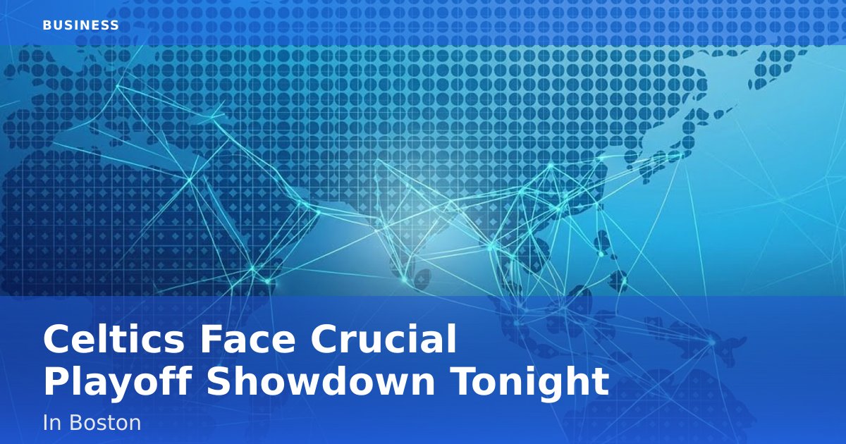 Celtics Face Crucial Playoff Showdown Tonight In Boston