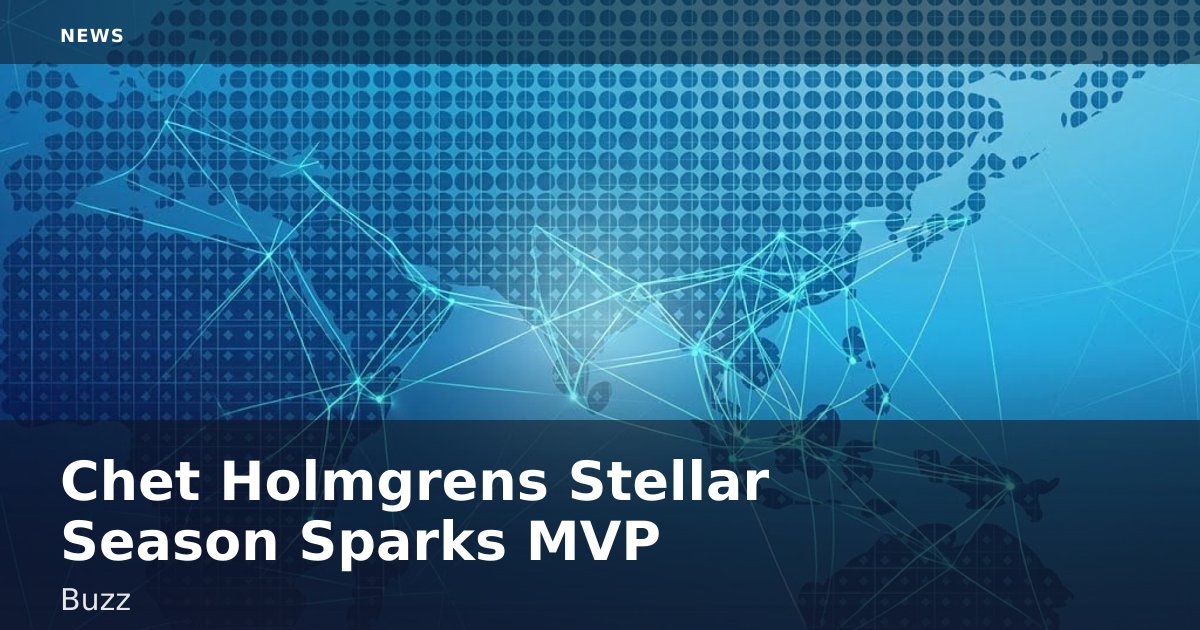 Chet Holmgren's Stellar Season Sparks MVP Buzz