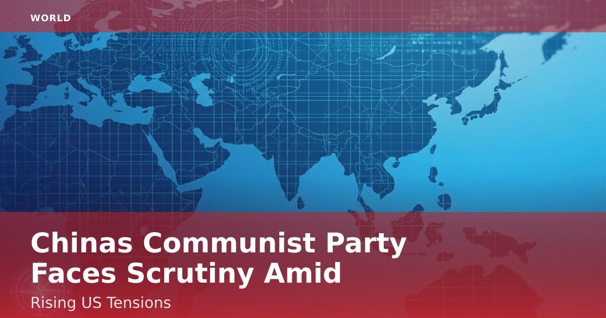 China's Communist Party Faces Scrutiny Amid Rising US Tensions