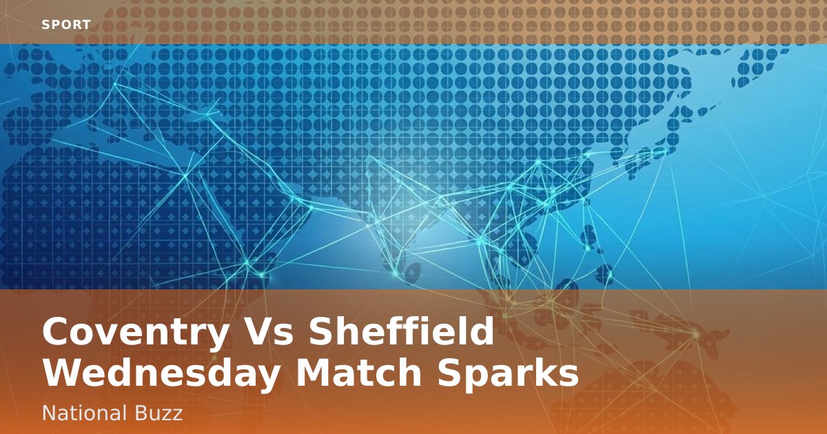 Coventry Vs Sheffield Wednesday Match Sparks National Buzz