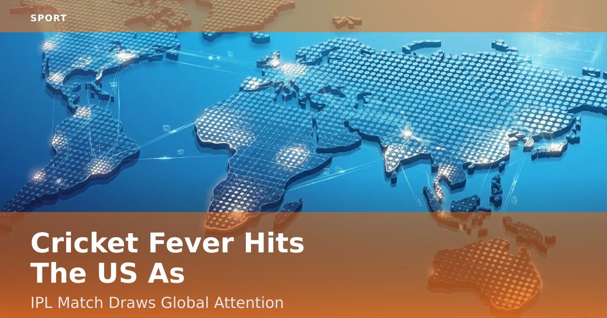 Cricket Fever Hits The US As IPL Match Draws Global Attention