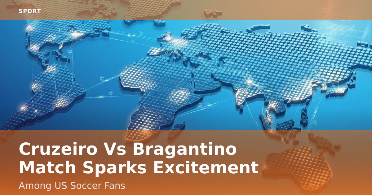 Cruzeiro Vs Bragantino Match Sparks Excitement Among US Soccer Fans