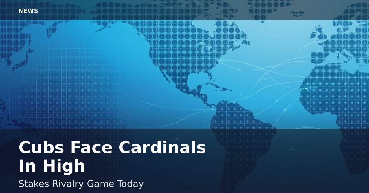 Cubs Face Cardinals In High-Stakes Rivalry Game Today