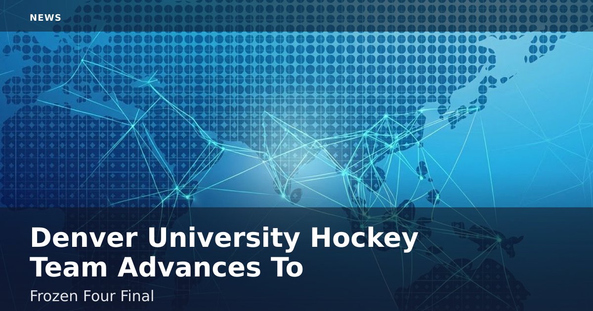Denver University Hockey Team Advances To Frozen Four Final