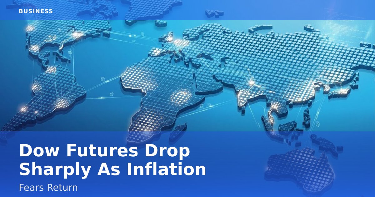 Dow Futures Drop Sharply As Inflation Fears Return