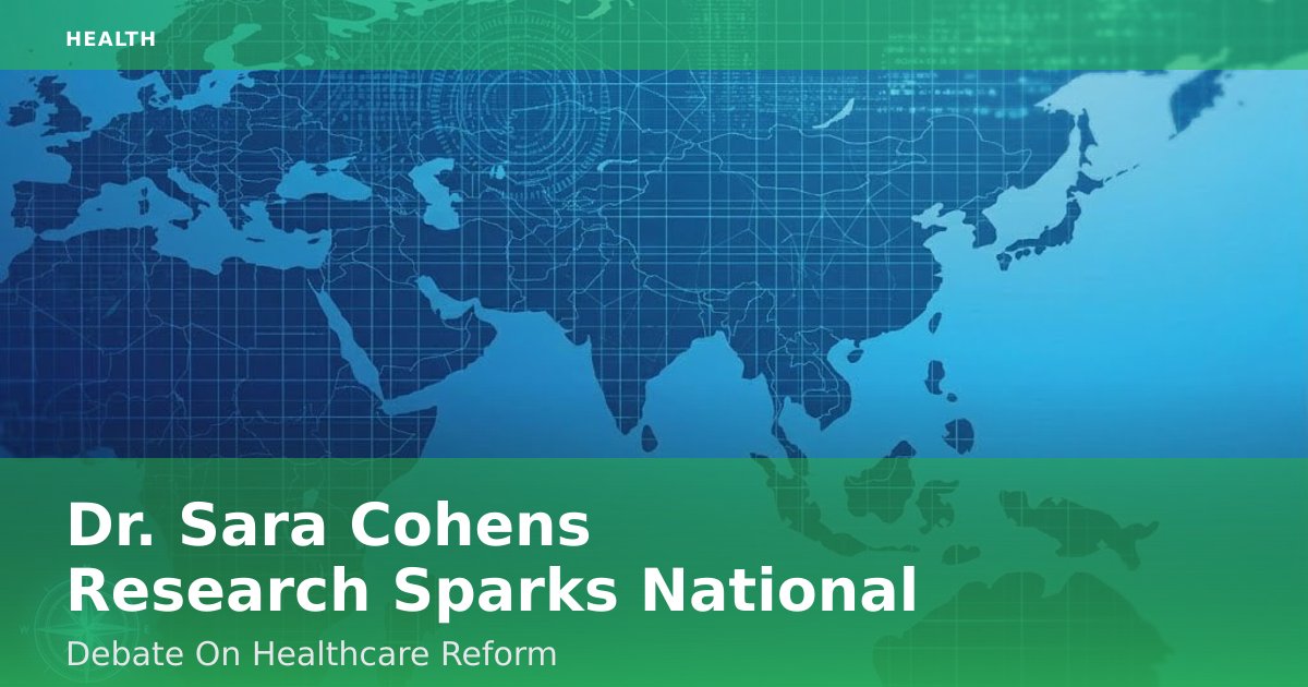 Dr. Sara Cohen's Research Sparks National Debate On Healthcare Reform