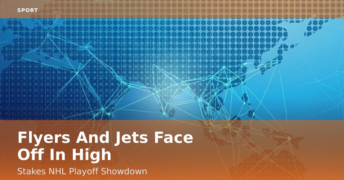 Flyers And Jets Face Off In High-Stakes NHL Playoff Showdown
