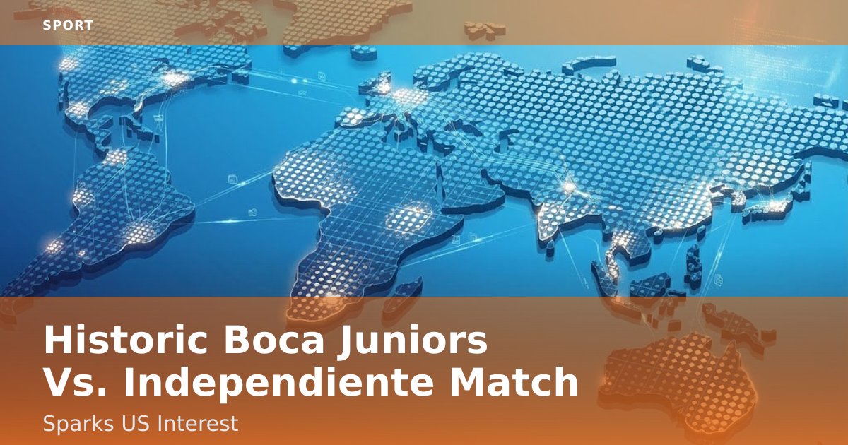 Historic Boca Juniors Vs. Independiente Match Sparks US Interest