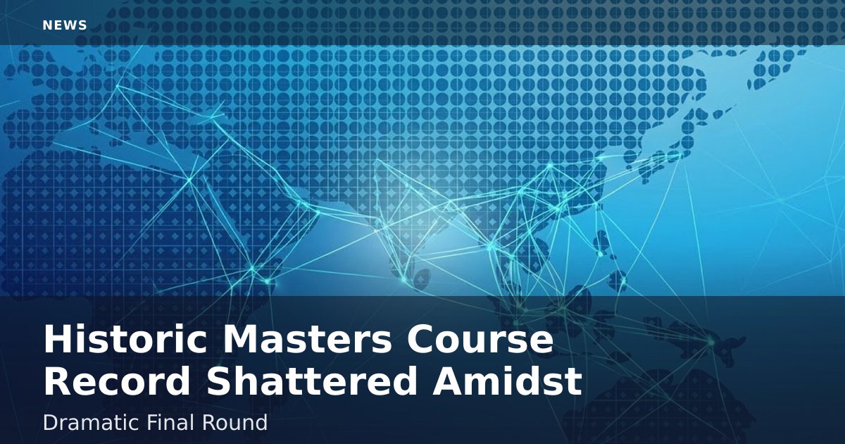 Historic Masters Course Record Shattered Amidst Dramatic Final Round