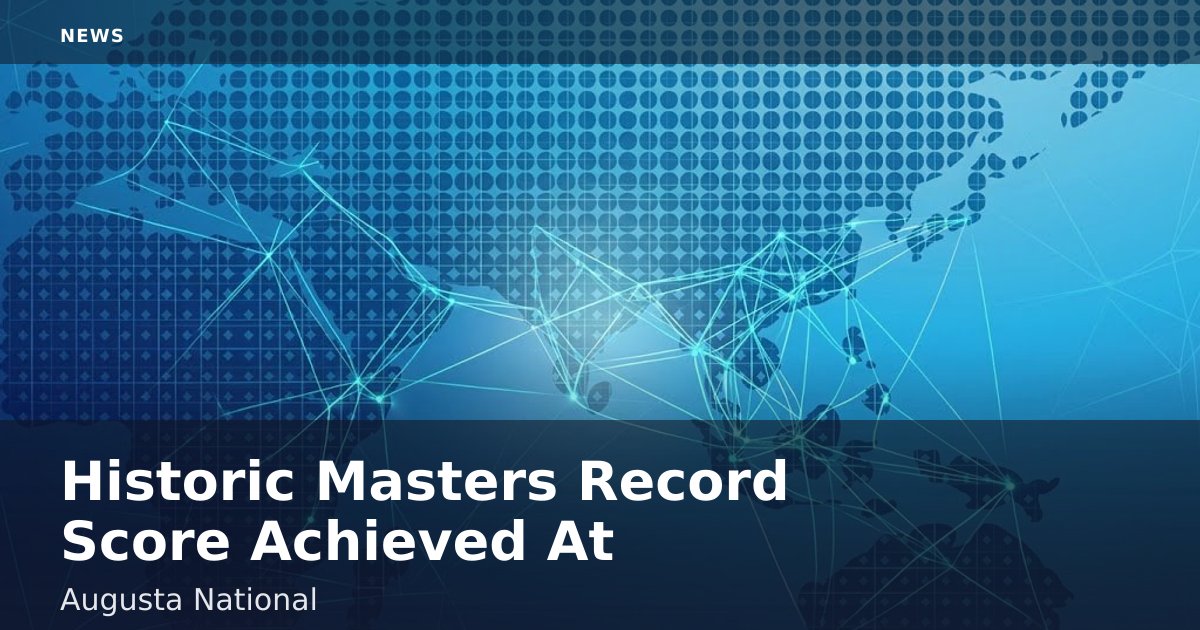 Historic Masters Record Score Achieved At Augusta National