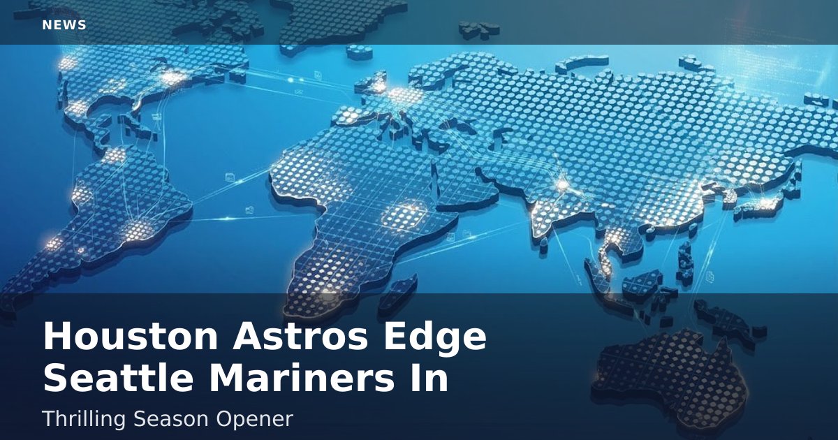 Houston Astros Edge Seattle Mariners In Thrilling Season Opener