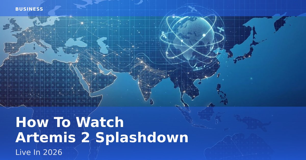 How To Watch Artemis 2 Splashdown Live In 2026