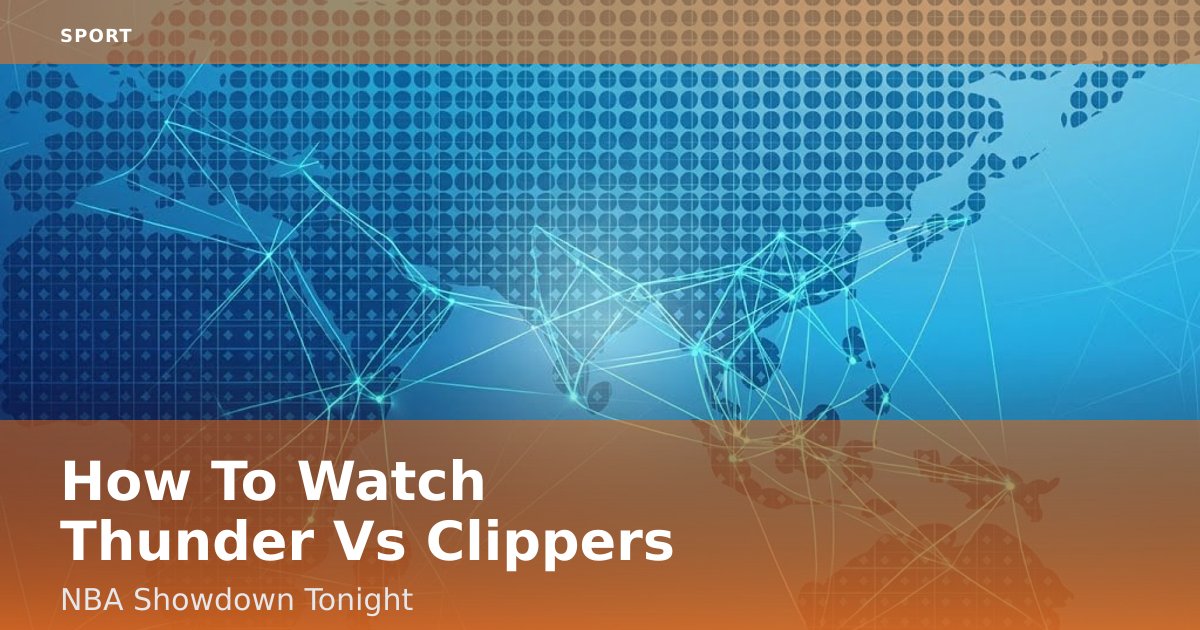 How To Watch Thunder Vs Clippers NBA Showdown Tonight