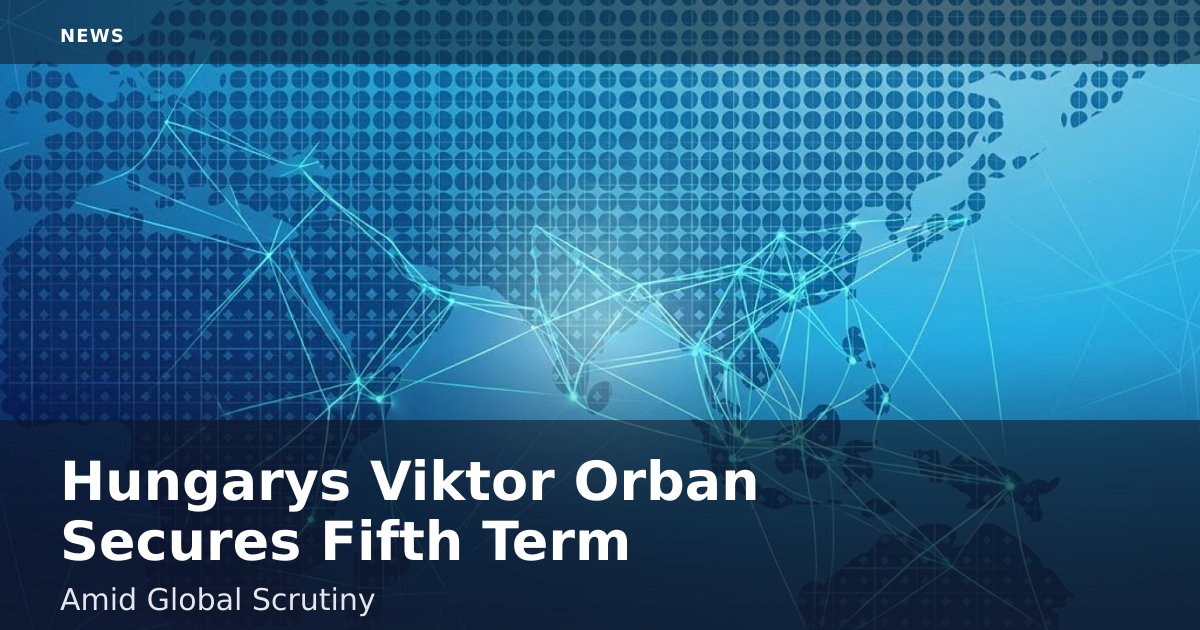 Hungary's Viktor Orban Secures Fifth Term Amid Global Scrutiny