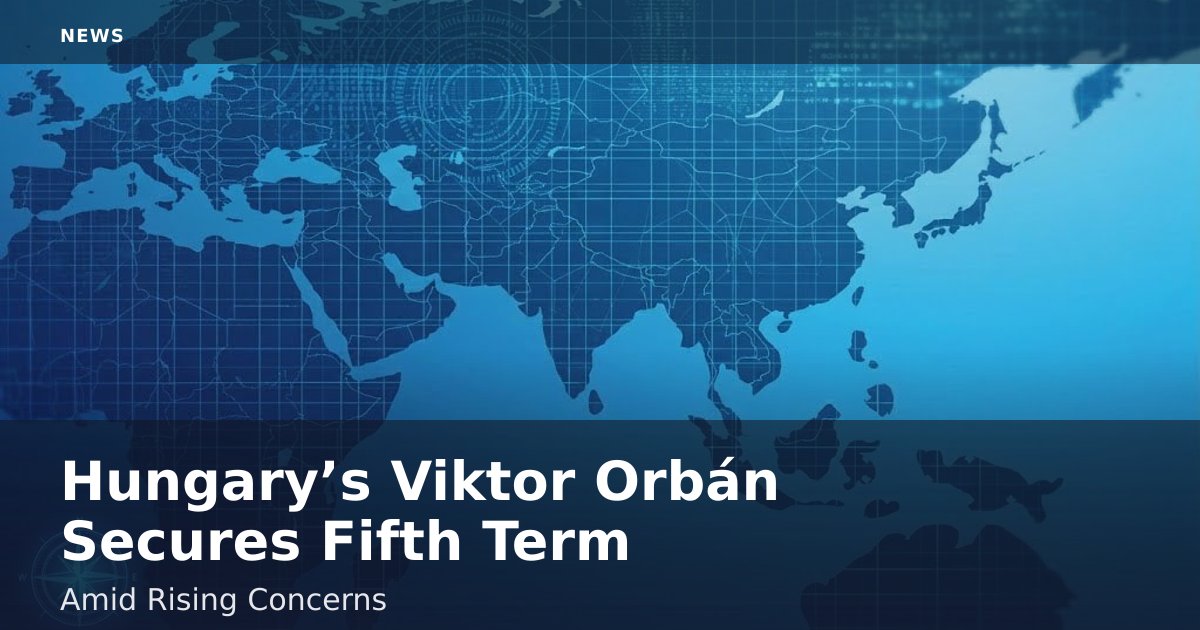 Hungary’s Viktor Orbán Secures Fifth Term Amid Rising Concerns