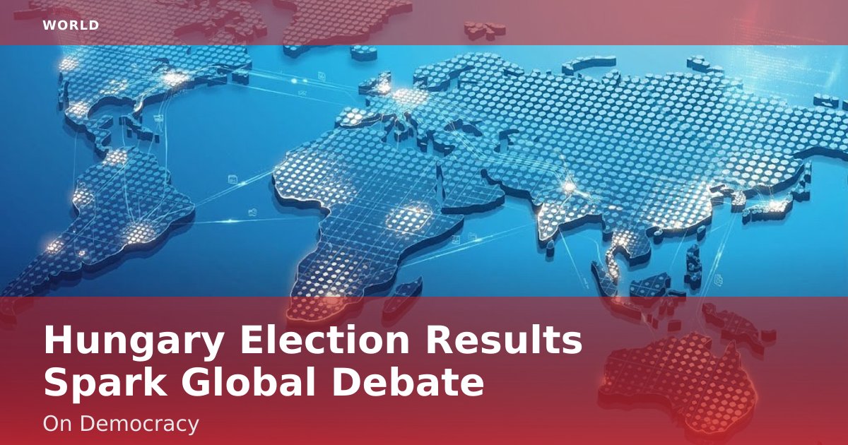 Hungary Election Results Spark Global Debate On Democracy