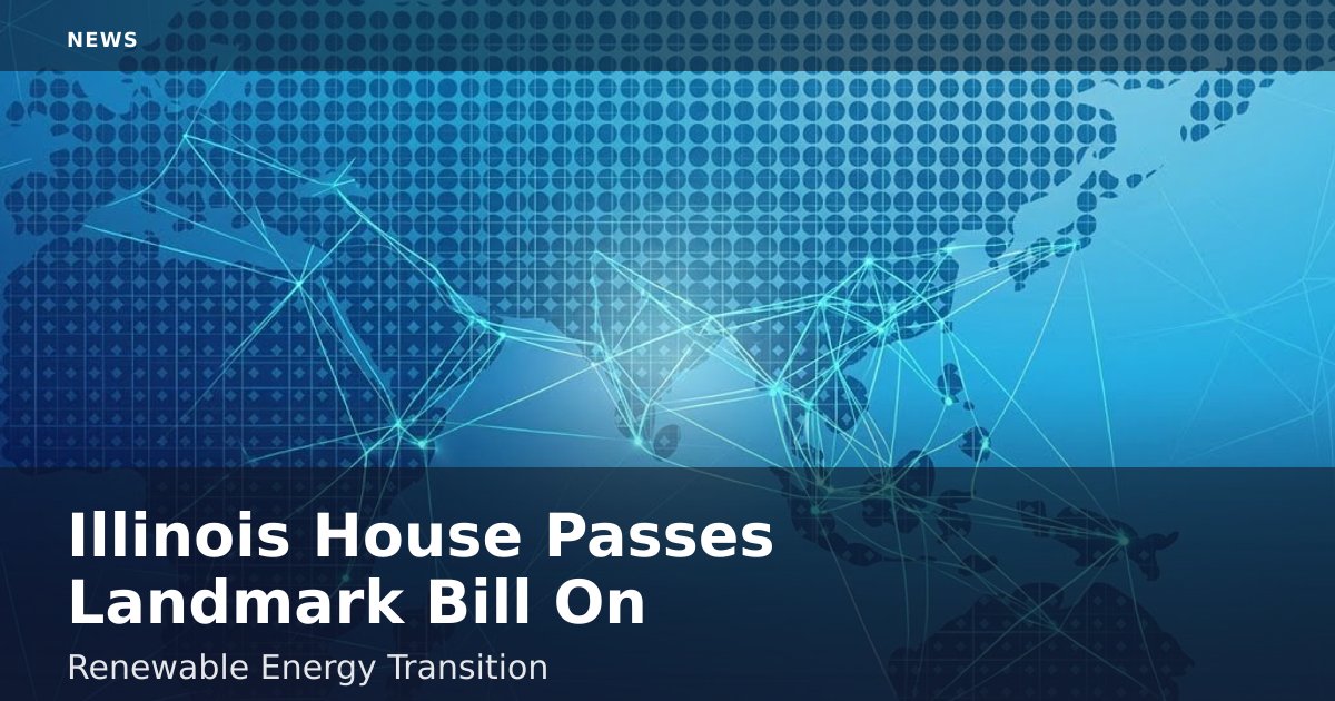 Illinois House Passes Landmark Bill On Renewable Energy Transition