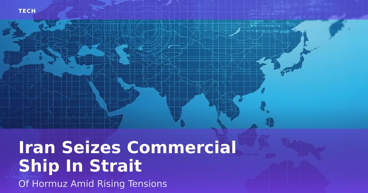 Iran Seizes Commercial Ship In Strait Of Hormuz Amid Rising Tensions