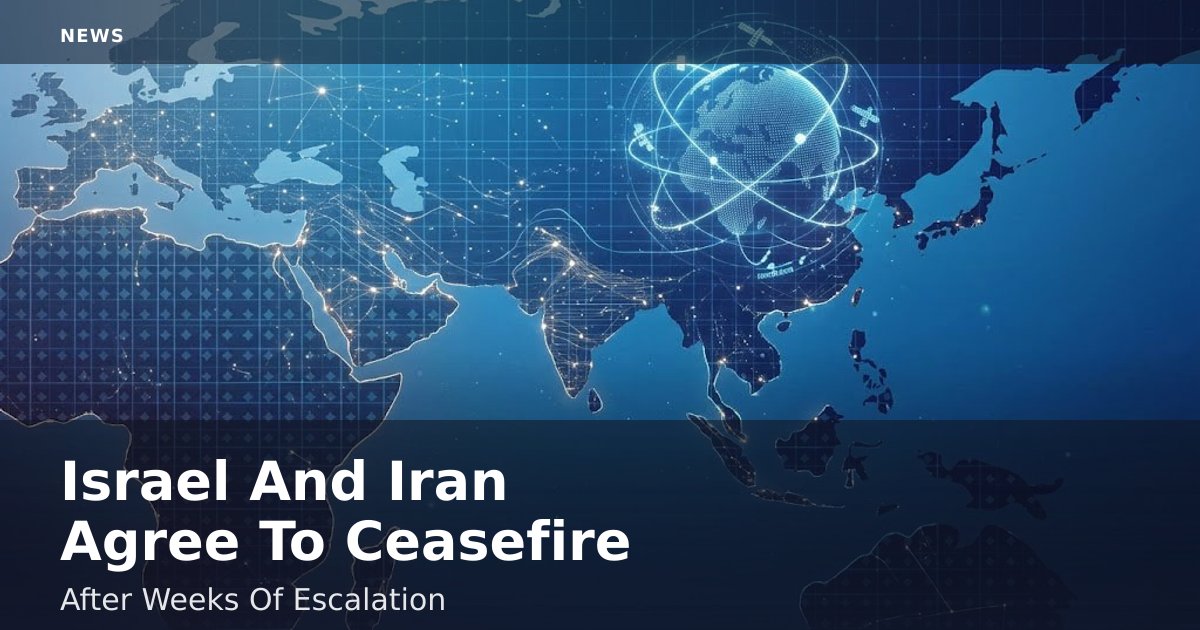 Israel And Iran Agree To Ceasefire After Weeks Of Escalation
