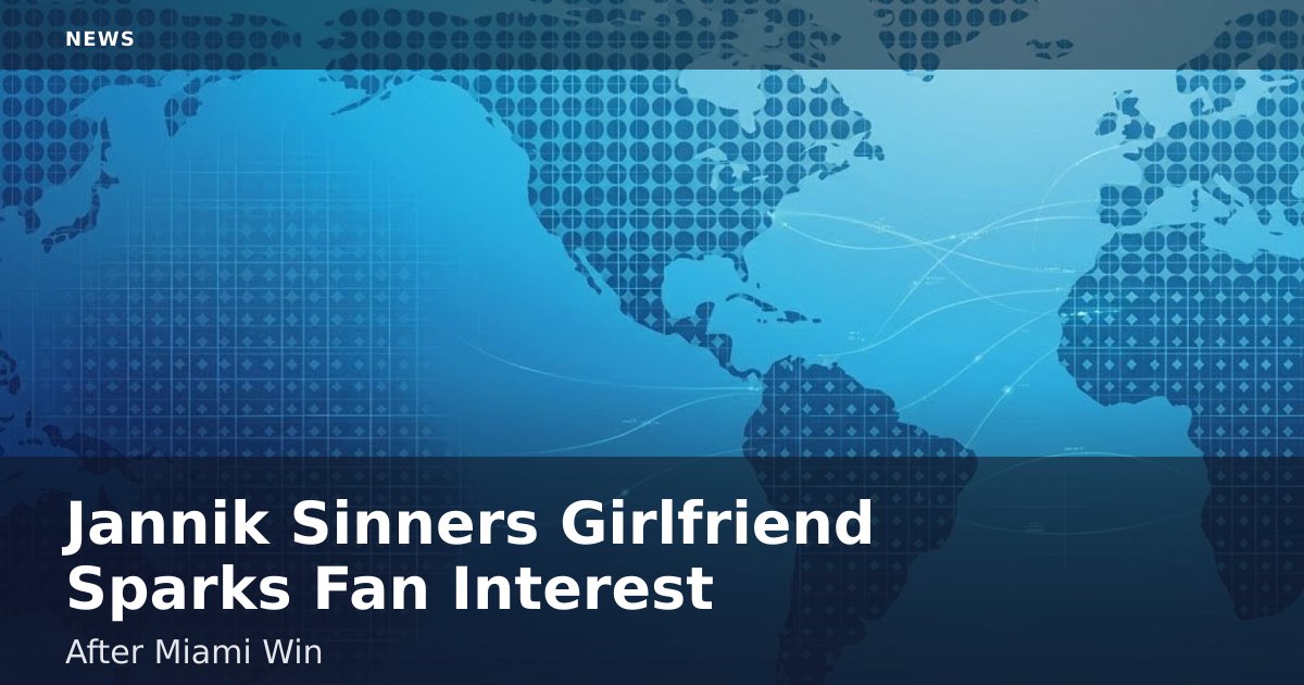 Jannik Sinner's Girlfriend Sparks Fan Interest After Miami Win