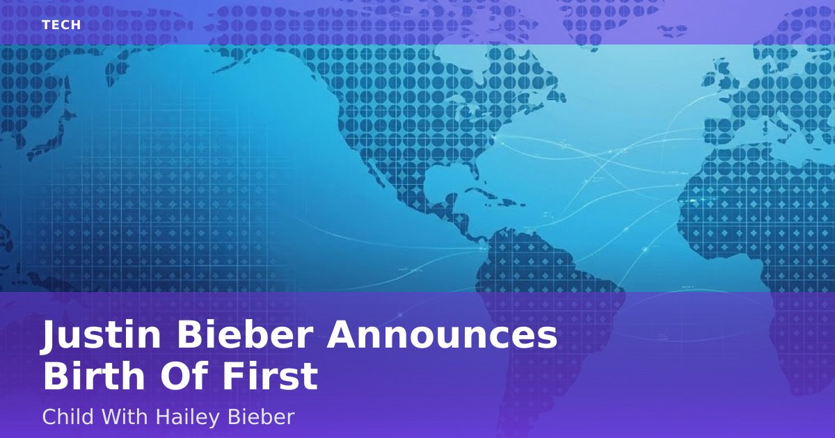Justin Bieber Announces Birth Of First Child With Hailey Bieber