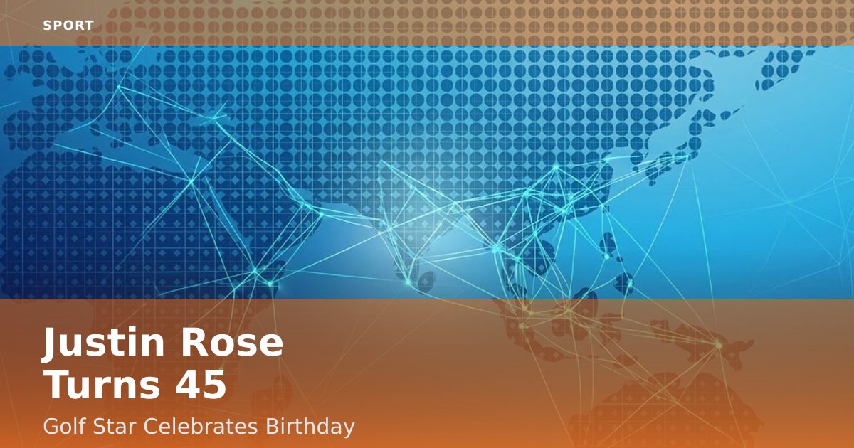 Justin Rose Turns 45: Golf Star Celebrates Birthday