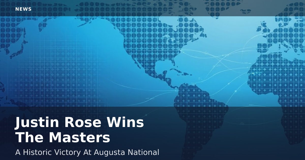 Justin Rose Wins The Masters: A Historic Victory At Augusta National
