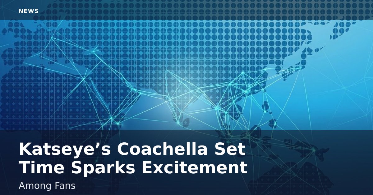 Katseye’s Coachella Set Time Sparks Excitement Among Fans