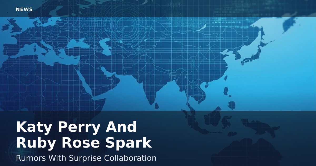 Katy Perry And Ruby Rose Spark Rumors With Surprise Collaboration