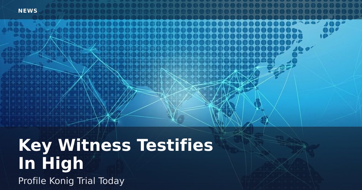 Key Witness Testifies In High-Profile Konig Trial Today