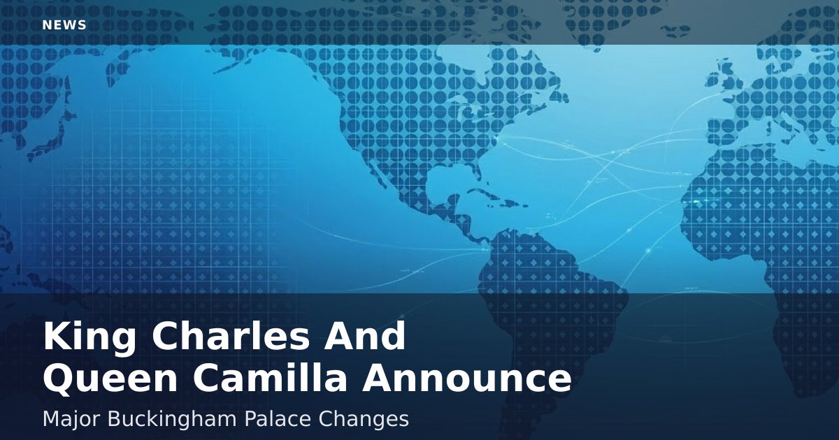 King Charles And Queen Camilla Announce Major Buckingham Palace Changes