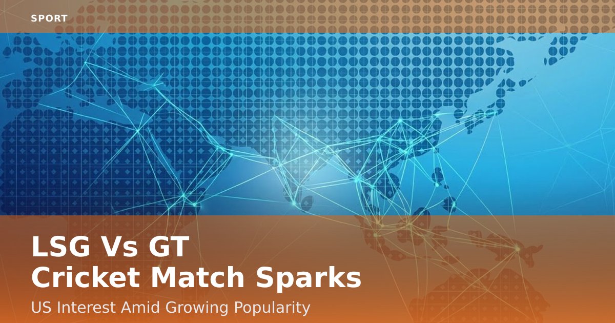 LSG Vs GT Cricket Match Sparks US Interest Amid Growing Popularity