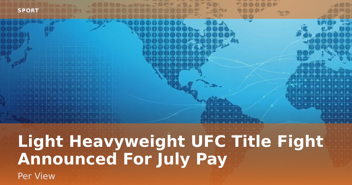 Light Heavyweight UFC Title Fight Announced For July Pay-Per-View
