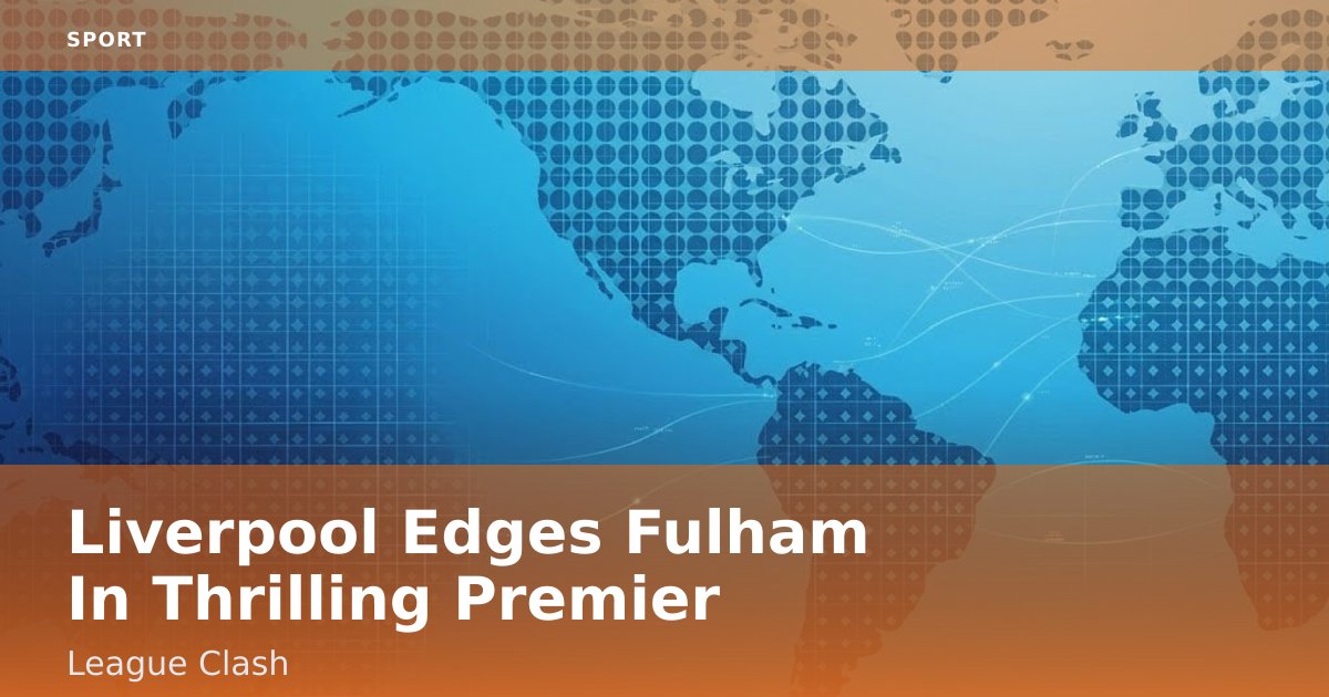 Liverpool Edges Fulham In Thrilling Premier League Clash